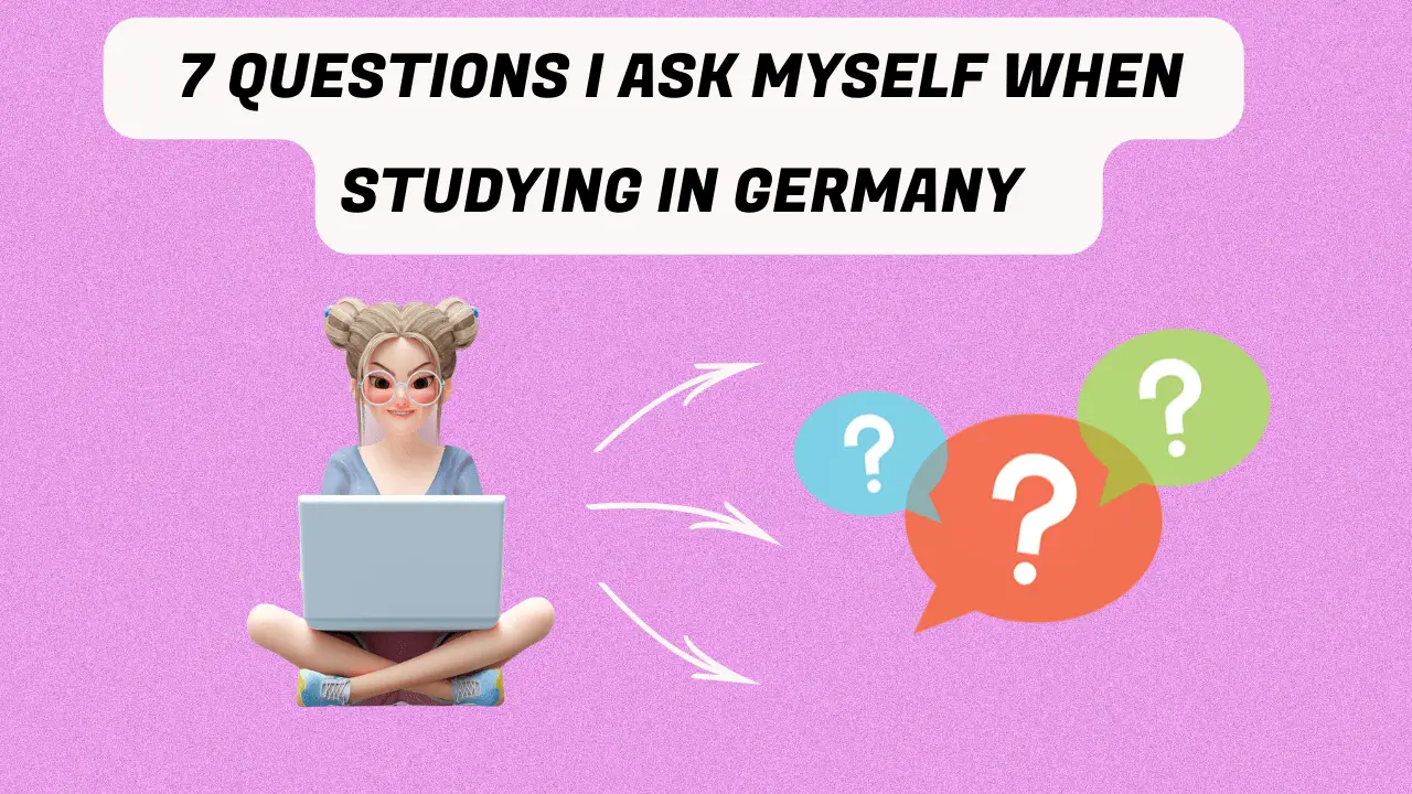 Top 7 Questions I Ask Myself When Studying in Germany 